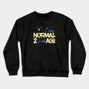 I Was Normal 2 Kids Ago Crewneck Sweatshirt